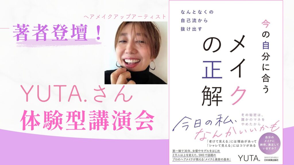 『今の自分に合う メイクの正解』YUTA.さん体験型講演会（メイクレクチャー＆QAタイム付き）